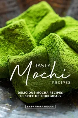 Ízletes mochi receptek: Ízletes mokkás receptek az ételek feldobásához - Tasty Mochi Recipes: Delicious Mocha Recipes to Spice Up Your Meals