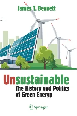 Fenntarthatatlan: A zöld energia története és politikája - Unsustainable: The History and Politics of Green Energy