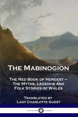 The Mabinogion: The Red Book of Hergest - The Myths, Legends and Folk Stories of Wales (Wales mítoszai, legendái és népmeséi) - The Mabinogion: The Red Book of Hergest - The Myths, Legends and Folk Stories of Wales