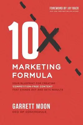 10x marketing formula: A tervrajz a „versenymentes tartalom” létrehozásához, amely kiemelkedik és eredményeket hoz - 10x Marketing Formula: Your Blueprint for Creating 'competition-Free Content' That Stands Out and Gets Results