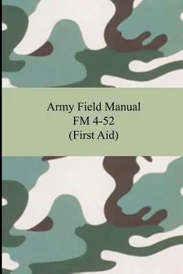 Army Field Manual FM 4-52 (Elsősegélynyújtás) - Army Field Manual FM 4-52 (First Aid)