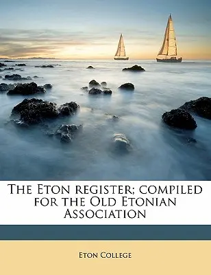 The Eton Register; Összeállítva az Old Etonian Association számára 1. kötet - The Eton Register; Compiled for the Old Etonian Association Volume 1