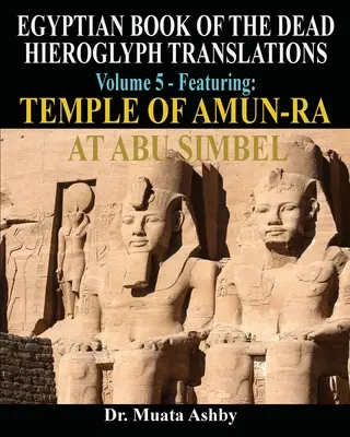 EGYIPTOMI HALOTTAK KÖNYVE HIEROGLYPH ÁTLÁTÁSAI A TRILINEÁRIS MÓDSZER ALAPJÁN 5. kötet: Az Abu Szimbel-i Amun-Ra-templom bemutatása - EGYPTIAN BOOK OF THE DEAD HIEROGLYPH TRANSLATIONS USING THE TRILINEAR METHOD Volume 5: Featuring Temple of Amun-Ra at Abu Simbel