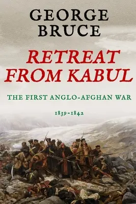 Visszavonulás Kabulból: Az első angol-afgán háború, 1839-1842 - Retreat from Kabul: The First Anglo-Afghan War, 1839-1842