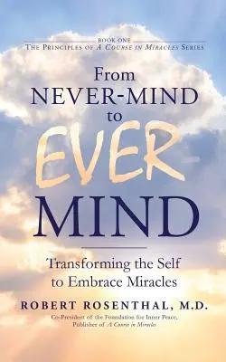 A soha nem-elmétől az örök elméig: Az én átalakítása a csodák befogadására - From Never-Mind to Ever-Mind: Transforming the Self to Embrace Miracles