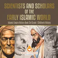 A korai iszlám világ tudósai és tudósai - Az iszlám birodalom története könyv 3. osztály - Gyermek történelemkönyvek - Scientists and Scholars of the Early Islamic World - Islamic Empire History Book 3rd Grade - Children's History