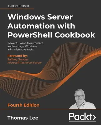 Windows Server Automation with PowerShell Cookbook - Fourth Edition: A Windows rendszergazdai feladatok automatizálásának és kezelésének hatékony módjai - Windows Server Automation with PowerShell Cookbook - Fourth Edition: Powerful ways to automate and manage Windows administrative tasks