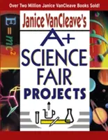 Janice VanCleave's A+ Science Fair Projects (Janice VanCleave's A+ Science Fair Projects) - Janice VanCleave's A+ Science Fair Projects