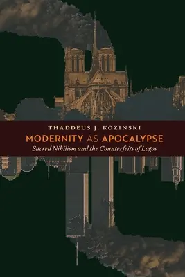 A modernitás mint apokalipszis: A szakrális nihilizmus és a logosz hamisítványai - Modernity as Apocalypse: Sacred Nihilism and the Counterfeits of Logos