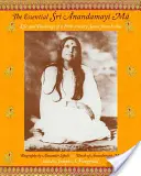 The Essential Sri Anandamayi Ma: Egy 20. századi indiai szent élete és tanításai - The Essential Sri Anandamayi Ma: Life and Teachings of a 20th Century Indian Saint