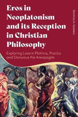 Az Erósz a neoplatonizmusban és recepciója a keresztény filozófiában: Exploring Love in Plotinus, Proclus and Dionysius the Areopagite (A szerelem feltárása Plotinusnál, Proclusnál és Dionysius Areopagitánál) - Eros in Neoplatonism and its Reception in Christian Philosophy: Exploring Love in Plotinus, Proclus and Dionysius the Areopagite