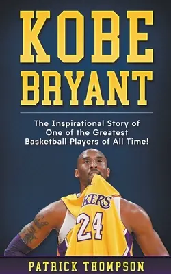 Kobe Bryant: Minden idők egyik legnagyobb kosárlabdázójának inspiráló története! - Kobe Bryant: The Inspirational Story of One of the Greatest Basketball Players of All Time!