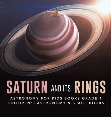 A Szaturnusz és gyűrűi - Csillagászat gyerekkönyveknek 4. osztály - Gyerekeknek szóló csillagászati és űrkutatási könyvek - Saturn and Its Rings - Astronomy for Kids Books Grade 4 - Children's Astronomy & Space Books