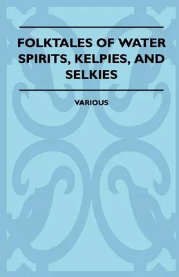 Népmesék a víziszellemekről, a Kelpie-kről és a Selkiesekről - Folktales of Water Spirits, Kelpies, and Selkies