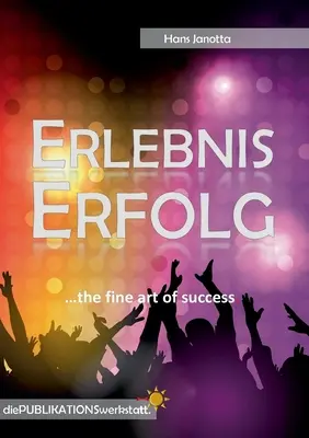 Erlebnis Erfolg: ...a siker szép művészete. - Erlebnis Erfolg: ...the fine art of success.