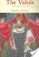 A Valois-k: Franciaország királyai 1328-1589 - The Valois: Kings of France 1328-1589