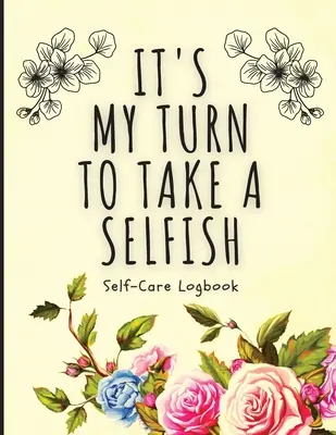 Most rajtam a sor, hogy egy önző: Szorongásnapló - Szorongásnapló - Öngondoskodási napló - Gyógyítás - Mentális egészség - It's My Turn To Take A Selfish: Self-Care Logbook - Anxiety Journal - Self-Care Journal - Healing - Mental Health