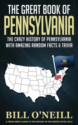 The Great Book of Pennsylvania: Pennsylvania őrült története elképesztő véletlenszerű tényekkel és apróságokkal - The Great Book of Pennsylvania: The Crazy History of Pennsylvania with Amazing Random Facts & Trivia