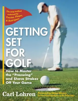 Készülődés a golfhoz: Hogyan sajátítsuk el a lendítés előtti technikát, és hogyan spóroljunk le ütéseket a játékunkból? - Getting Set for Golf: How to Master the Preswing and Shave Strokes off Your Game