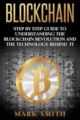 Blockchain: Lépésről lépésre útmutató a blokklánc forradalom és a mögötte álló technológia megértéséhez - Blockchain: Step By Step Guide To Understanding The Blockchain Revolution And The Technology Behind It