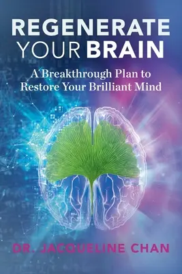 Regenerálja az agyát: A Breakthrough Plan To Restore Your Brilliant Mind (Áttörő terv a briliáns elme helyreállításához) - Regenerate Your Brain: A Breakthrough Plan To Restore Your Brilliant Mind