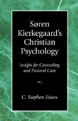 Soren Kierkegaard keresztény pszichológiája: Betekintés a tanácsadásba és a lelkigondozásba - Soren Kierkegaard's Christian Psychology: Insight for Counseling & Pastoral Care