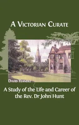 Egy viktoriánus kurátor: Dr. John Hunt életéről és pályafutásáról szóló tanulmány. - A Victorian Curate: A Study of the Life and Career of the Rev. Dr John Hunt