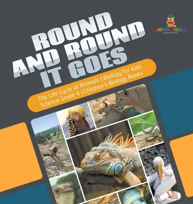 Körbe-körbe megy - Az állatok életciklusa - Biológia gyerekeknek - Tudomány 4. osztály - Gyermekbiológiai könyvek - Round and Round It Goes - The Life Cycle of Animals - Biology for Kids - Science Grade 4 - Children's Biology Books