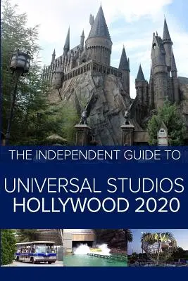 Független útikalauz a Universal Studios Hollywood 2020-hoz: Útikalauz a népszerű kaliforniai vidámparkba - The Independent Guide to Universal Studios Hollywood 2020: A travel guide to California's popular theme park