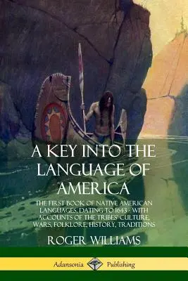 Kulcs az amerikai nyelvhez: Az amerikai őslakosok nyelvének első, 1643-ra datált könyve - A törzsek kultúrájáról, háborúiról, folklórjáról szóló beszámolókkal - A Key into the Language of America: The First Book of Native American Languages, Dating to 1643 - With Accounts of the Tribes' Culture, Wars, Folklore