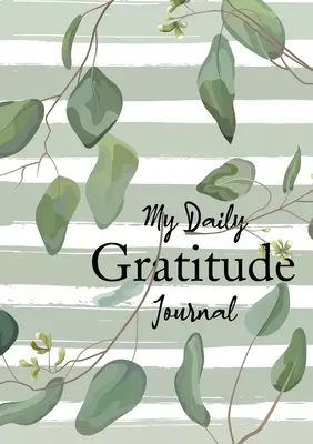 Az én napi hála naplóm: (Eukaliptusz levelek) 52 hetes útmutató a hálaadáshoz - My Daily Gratitude Journal: (Eucalyptus Leaves) A 52-Week Guide to Becoming Grateful