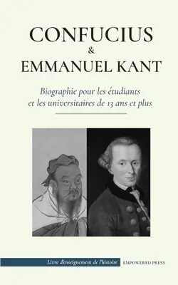 Konfucius & - Emmanuel Kant - Biographie pour les tudiants et les universitaires de 13 ans et plus: (Philosophie orientale et occidentale, sagesse ch - Confucius & - Emmanuel Kant - Biographie pour les tudiants et les universitaires de 13 ans et plus: (Philosophie orientale et occidentale, sagesse ch