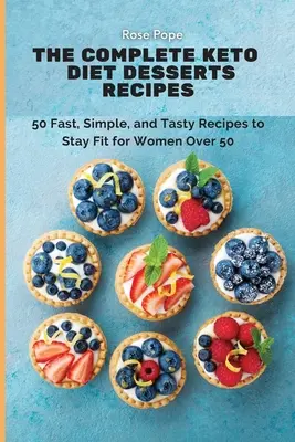 A teljes Keto diéta desszertek receptjei: 50 gyors, egyszerű és ízletes recept, hogy fittek maradjanak az 50 év feletti nők számára - The Complete Keto Diet Desserts Recipes: 50 Fast, Simple, and Tasty Recipes to Stay Fit for Women Over 50