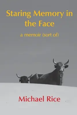 Az emlékezet szembe nézése: emlékirat (egyfajta) - Staring Memory in the Face: a memoir (of sort)