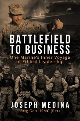 A csatatérről az üzletre: Egy tengerészgyalogos belső utazása az etikus vezetés útján - Battlefield to Business: One Marine's Inner Voyage of Ethical Leadership