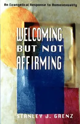 Befogadó, de nem megerősítő: Egy evangélikus válasz a homoszexualitásra - Welcoming But Not Affirming: An Evangelical Response to Homosexuality