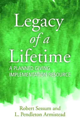 Egy élet öröksége: A Planned Giving Implementation Resource - Legacy of a Lifetime: A Planned Giving Implementation Resource