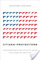 Állampolgár-védők: A fegyverek mindennapi politikája a hanyatlás korában - Citizen-Protectors: The Everyday Politics of Guns in an Age of Decline