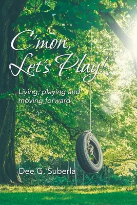 Gyerünk, játsszunk!: Élni, játszani és előre haladni - C'Mon, Let's Play!: Living, Playing and Moving Forward