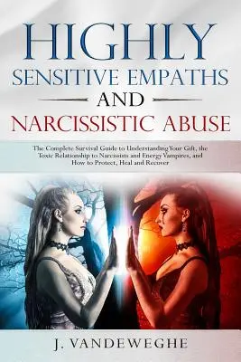 Magasan érzékeny empatikusok és nárcisztikus visszaélés: The Complete Survival Guide to Understanding Your Gift, the Toxic Relationship to Narcissists and Ene - Highly Sensitive Empaths and Narcissistic Abuse: The Complete Survival Guide to Understanding Your Gift, the Toxic Relationship to Narcissists and Ene