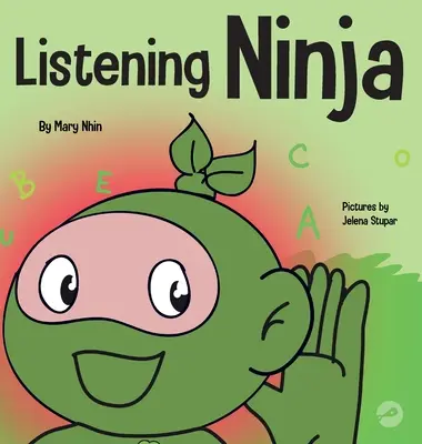 Hallgató nindzsa: Gyerekkönyv az aktív hallgatásról és a hallgatás megtanulásáról - Listening Ninja: A Children's Book About Active Listening and Learning How to Listen