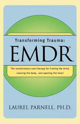 Trauma átalakítása: Emdr: A forradalmian új terápia az elme felszabadítására, a test megtisztítására és a szív megnyitására - Transforming Trauma: Emdr: The Revolutionary New Therapy for Freeing the Mind, Clearing the Body, and Opening the Heart