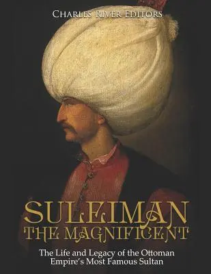 Szulejmán a csodálatos: Az Oszmán Birodalom leghíresebb szultánjának élete és öröksége - Suleiman the Magnificent: The Life and Legacy of the Ottoman Empire's Most Famous Sultan