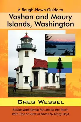 A Vashon és Maury szigetek, Washington: Cindy Hoyt: Történetek és tanácsok az élethez a sziklán, öltözködési tanácsokkal - A Rough-Hewn Guide to Vashon and Maury Islands, Washington: Stories and Advice for Life on the Rock, with Tips on How to Dress by Cindy Hoyt