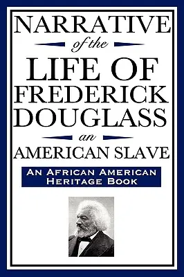 Narrative of the Life of Frederick Douglass, an American Slave: Saját maga írta (egy afroamerikai örökségkönyv) - Narrative of the Life of Frederick Douglass, an American Slave: Written by Himself (an African American Heritage Book)