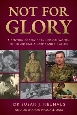 Nem a dicsőségért: Az ausztrál hadsereg és szövetségesei szolgálatában álló egészségügyi nők egy évszázada - Not for Glory: A century of service by medical women to the Australian Army and its Allies