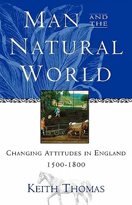 Az ember és a természeti világ: Változó attitűdök Angliában 1500-1800 - Man and the Natural World: Changing Attitudes in England 1500-1800