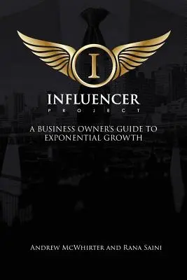 A befolyásoló projekt: Egy cégtulajdonos útmutatója az exponenciális növekedéshez - The Influencer Project: A Business Owner's Guide To Exponential Growth