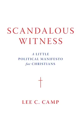 Botrányos tanúságtétel: Egy kis politikai kiáltvány keresztényeknek - Scandalous Witness: A Little Political Manifesto for Christians