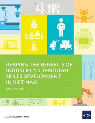 Az ipar 4.0 előnyeinek kiaknázása a készségfejlesztés révén Vietnamban - Reaping the Benefits of Industry 4.0 Through Skills Development in Viet Nam